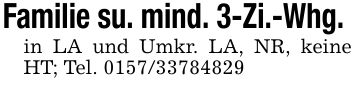 Familie su. mind. 3-Zi.-Whg. in LA und Umkr. LA, NR, keine HT; Tel. ***