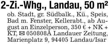 2-Zi.-Whg., Landau, 50 m²ob. Stadt, gr. Südbalk., Kü., Speis, Bad m. Fenster, Kellerabt., ab August an Einzelperson, 350 € + NK + KT, _ ***A Landauer Zeitung, Marienplatz 9, 94405 Landau/Isar