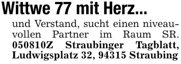Wittwe 77 mit Herz...und Verstand, sucht einen niveauvollen Partner im Raum SR. ***Z Straubinger Tagblatt, Ludwigsplatz 32, 94315 Straubing