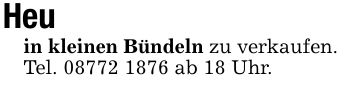 Heu iin kleinen Bündeln zu verkaufen.Tel. *** ab 18 Uhr.