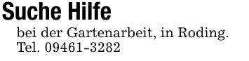 Suche Hilfe bei der Gartenarbeit, in Roding.Tel. ***
