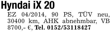 Hyndai iX 20 EZ ***, 90 PS, TÜV neu, 30400 km, AHK abnehmbar, VB 8700,- €, Tel. ***