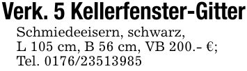 Verk. 5 Kellerfenster-GitterSchmiedeeisern, schwarz,L 105 cm, B 56 cm, VB 200.- €;Tel. ***