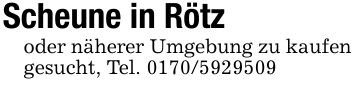 Scheune in Rötzoder näherer Umgebung zu kaufen gesucht, Tel. ***