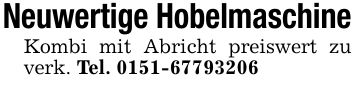 Neuwertige HobelmaschineKombi mit Abricht preiswert zu verk. Tel. ***