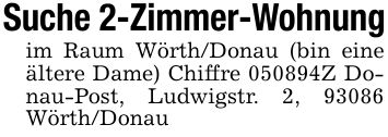 Suche 2-Zimmer-Wohnung im Raum Wörth/Donau (bin eine ältere Dame) Chiffre ***Z Donau-Post, Ludwigstr. 2, 93086 Wörth/Donau