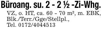 Büroang. su. 2 - 2 1/2 -Zi-Whg. VZ, o. HT, ca. 60 - 70 m², m. EBK, Blk./Terr./Gge/Stellpl., Tel. ***