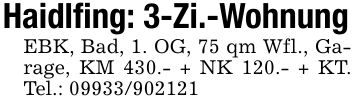 Haidlfing: 3-Zi.-WohnungEBK, Bad, 1. OG, 75 qm Wfl., Garage, KM 430.- + NK 120.- + KT. Tel.: ***