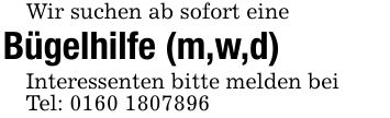 Wir suchen ab sofort eineBügelhilfe (m,w,d)Interessenten bitte melden beiTel: ***