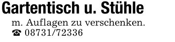 Gartentisch u. Stühle m. Auflagen zu verschenken. _ ***