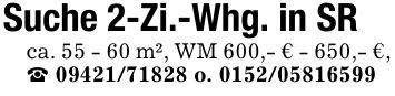 Suche 2-Zi.-Whg. in SRca. 55 - 60 m², WM 600,- € - 650,- €, _ *** o. ***