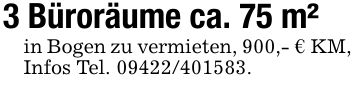3 Büroräume ca. 75 m²in Bogen zu vermieten, 900,- € KM, Infos Tel. ***.