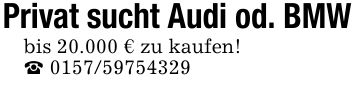 Privat sucht Audi od. BMWbis 20.000 € zu kaufen!_ ***
