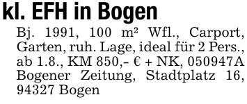 kl. EFH in BogenBj. 1991, 100 m² Wfl., Carport, Garten, ruh. Lage, ideal für 2 Pers., ab 1.8., KM 850,- € + NK, ***A Bogener Zeitung, Stadtplatz 16, 94327 Bogen