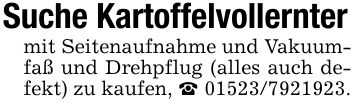 Suche Kartoffelvollerntermit Seitenaufnahme und Vakuumfaß und Drehpflug (alles auch defekt) zu kaufen, _ ***.