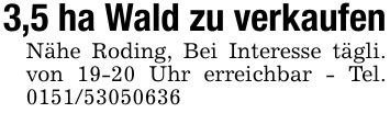 3,5 ha Wald zu verkaufenNähe Roding, Bei Interesse tägli. von 19-20 Uhr erreichbar - Tel. ***