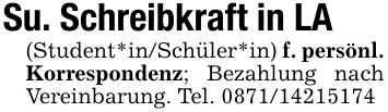Su. Schreibkraft in LA(Student*in/Schüler*in) f. persönl. Korrespondenz; Bezahlung nach Vereinbarung. Tel. ***