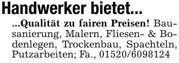 Handwerker bietet... ...Qualität zu fairen Preisen! Bausanierung, Malern, Fliesen- & Bodenlegen, Trockenbau, Spachteln, Putzarbeiten; Fa., ***