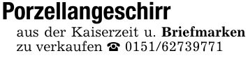 Porzellangeschirr aus der Kaiserzeit u. Briefmarken zu verkaufen _ ***