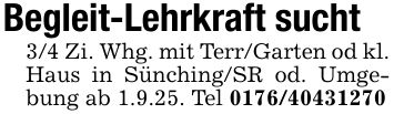 Begleit-Lehrkraft sucht3/4 Zi. Whg. mit Terr/Garten od kl. Haus in Sünching/SR od. Umgebung ab 1.9.25. Tel ***