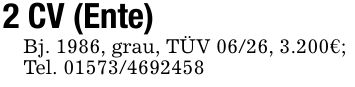 2 CV (Ente)Bj. 1986, grau, TÜV 06/26, 3.200€;Tel. ***