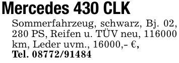 Mercedes 430 CLKSommerfahrzeug, schwarz, Bj. 02, 280 PS, Reifen u. TÜV neu, *** km, Leder uvm., 16000,- €,Tel. ***