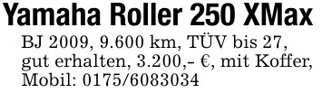 Yamaha Roller 250 XMaxBJ 2009, 9.600 km, TÜV bis 27,gut erhalten, 3.200,- €, mit Koffer,Mobil: ***