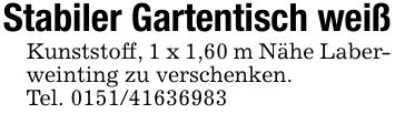 Stabiler Gartentisch weißKunststoff, 1 x 1,60 m Nähe Laberweinting zu verschenken.Tel. ***