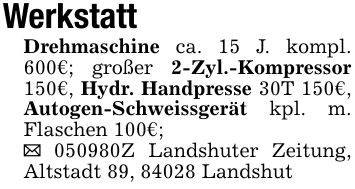 WerkstattDrehmaschine ca. 15 J. kompl. 600€; großer 2-Zyl.-Kompressor 150€, Hydr. Handpresse 30T 150€, Autogen-Schweissgerät kpl. m. Flaschen 100€;_ ***Z Landshuter Zeitung, Altstadt 89, 84028 Landshut