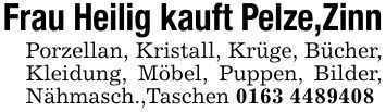 Frau Heilig kauft Pelze,ZinnPorzellan, Kristall, Krüge, Bücher, Kleidung, Möbel, Puppen, Bilder, Nähmasch.,Taschen ***