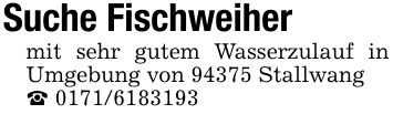 Suche Fischweihermit sehr gutem Wasserzulauf in Umgebung von 94375 Stallwang_ ***