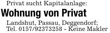 Privat sucht Kapitalanlage:Wohnung von Privat Landshut, Passau, Deggendorf;Tel. *** - Keine Makler