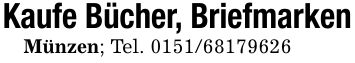 Kaufe Bücher, BriefmarkenMünzen; Tel. ***