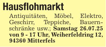 HausflohmarktAntiquitäten, Möbel, Elektro, Geschirr, Teppiche, Bauernschränke usw.; Samstag 26.07.25 von 9 - 17 Uhr, Weiherfeldring 12, 94360 Mitterfels