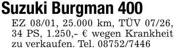 Suzuki Burgman 400EZ 08/01, 25.000 km, TÜV 07/26, 34 PS, 1.250,- € wegen Krankheit zu verkaufen. Tel. ***