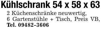 Kühlschrank 54 x 58 x 632 Küchenschränke neuwertig,6 Gartenstühle + Tisch, Preis VB, Tel. ***