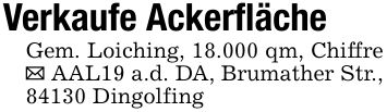 Verkaufe Ackerfläche Gem. Loiching, 18.000 qm, Chiffre _ AAL19 a.d. DA, Brumather Str., 84130 Dingolfing