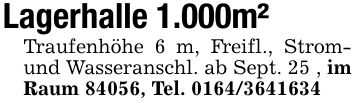 Lagerhalle 1.000m²Traufenhöhe 6 m, Freifl., Strom- und Wasseranschl. ab Sept. 25 , im Raum 84056, Tel. ***