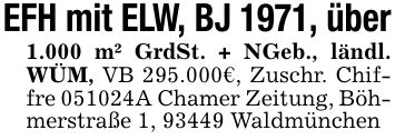 EFH mit ELW, BJ 1971, über1.000 m² GrdSt. + NGeb., ländl. WÜM, VB 295.000€, Zuschr. Chiffre ***A Chamer Zeitung, Böhmerstraße 1, 93449 Waldmünchen