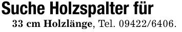 Suche Holzspalter für33 cm Holzlänge, Tel. ***.