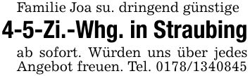Familie Joa su. dringend günstige4-5-Zi.-Whg. in Straubingab sofort. Würden uns über jedes Angebot freuen. Tel. ***