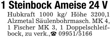 1 Steinbock Ameise 24 VHubkraft 1000 kg/ Höhe 3200,1 Alzmetal Säulenbohrmasch. MK 4, 1 Fischer MK 3, 1 Doppelschleifbock, zu verk.,_ ***