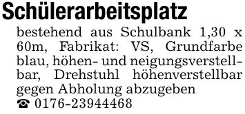 Schülerarbeitsplatz bestehend aus Schulbank 1,30 x 60m, Fabrikat: VS, Grundfarbe blau, höhen- und neigungsverstellbar, Drehstuhl höhenverstellbar gegen Abholung abzugeben _ ***