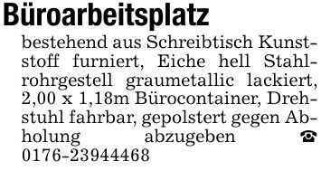 Büroarbeitsplatz bestehend aus Schreibtisch Kunststoff furniert, Eiche hell Stahlrohrgestell graumetallic lackiert, 2,00 x 1,18m Bürocontainer, Drehstuhl fahrbar, gepolstert gegen Abholung abzugeben _ ***