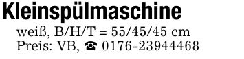 Kleinspülmaschine weiß, B/H/T = *** cm Preis: VB, _ ***