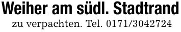 Weiher am südl. Stadtrandzu verpachten. Tel. ***