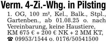 Verm. 4-Zi.-Whg. in Pilsting1. OG, 100 m², Kel., Balk., Stpl., Gartenben., ab 01.08.25 o. nach Vereinbarung, keine Haustiere,KM 675 € + 200 € NK + 2 MM KT,_ *** o. ***
