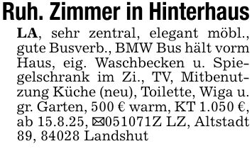 Ruh. Zimmer in HinterhausLA, sehr zentral, elegant möbl., gute Busverb., BMW Bus hält vorm Haus, eig. Waschbecken u. Spiegelschrank im Zi., TV, Mitbenutzung Küche (neu), Toilette, Wiga u. gr. Garten, 500 € warm, KT 1.050 €, ab 15.8.25, _***Z LZ, Altstadt 89, 84028 Landshut
