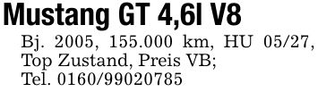 Mustang GT 4,6l V8Bj. 2005, 155.000 km, HU 05/27, Top Zustand, Preis VB;Tel. ***