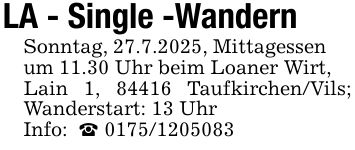 LA - Single -WandernSonntag, 27.7.2025, Mittagessen um 11.30 Uhr beim Loaner Wirt,Lain 1, 84416 Taufkirchen/Vils; Wanderstart: 13 UhrInfo: _ ***